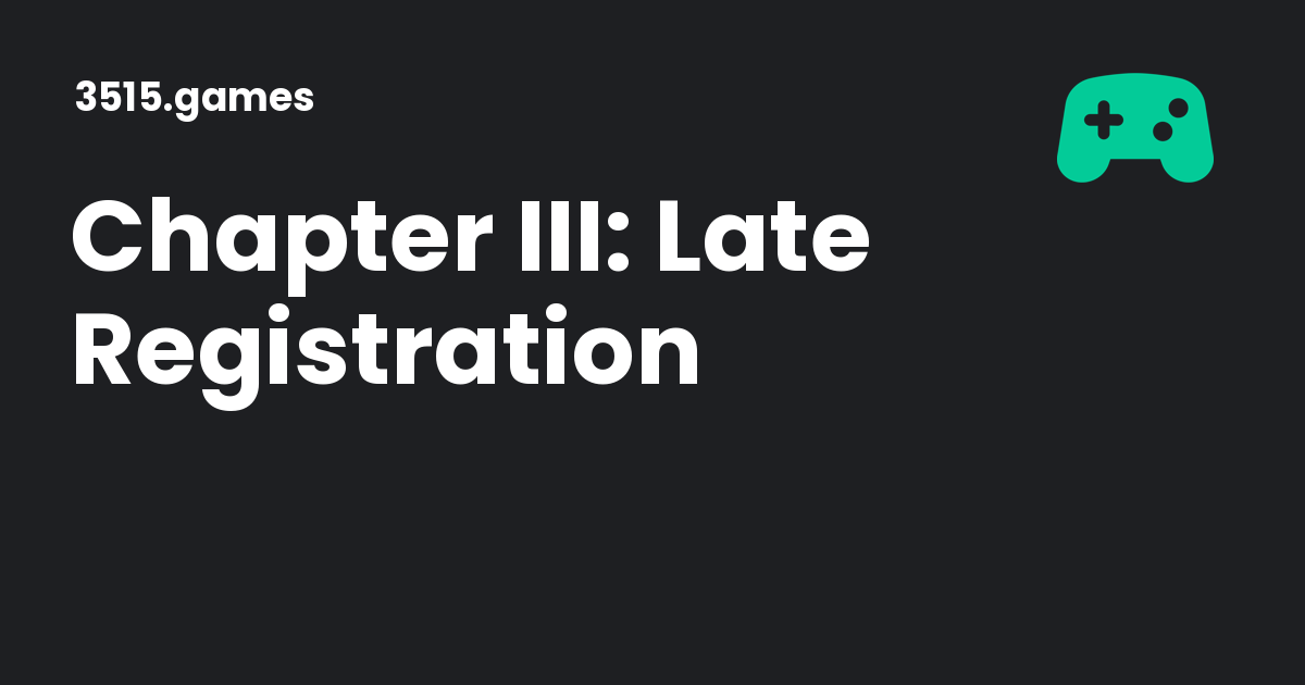 Game Ragistration Chapter III: Late Registration - 3515.games